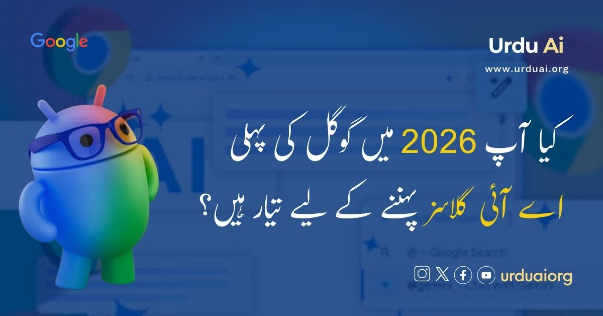 کیا آپ 2026 میں گوگل کی پہلی اے آئی گلاسز پہننے کے لیے تیار ہیں؟