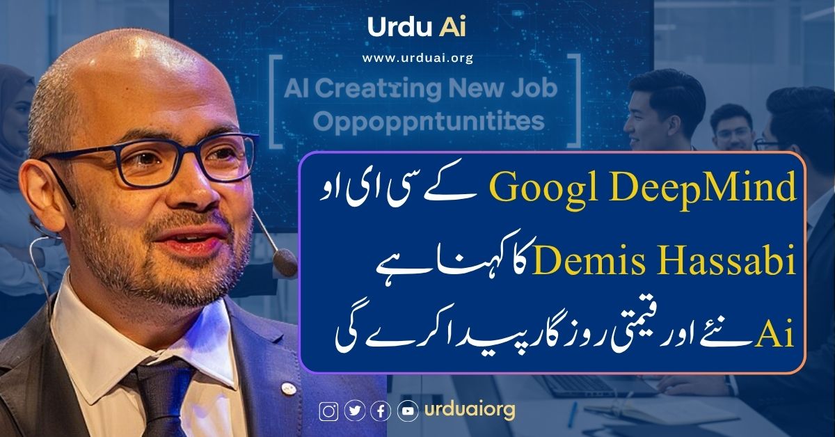 گوگل کے ڈیپ مائنڈ سی ای او دیمس ہسابس کا کہنا ہے: اے آئی نئے اور قیمتی روزگار پیدا کرے گی