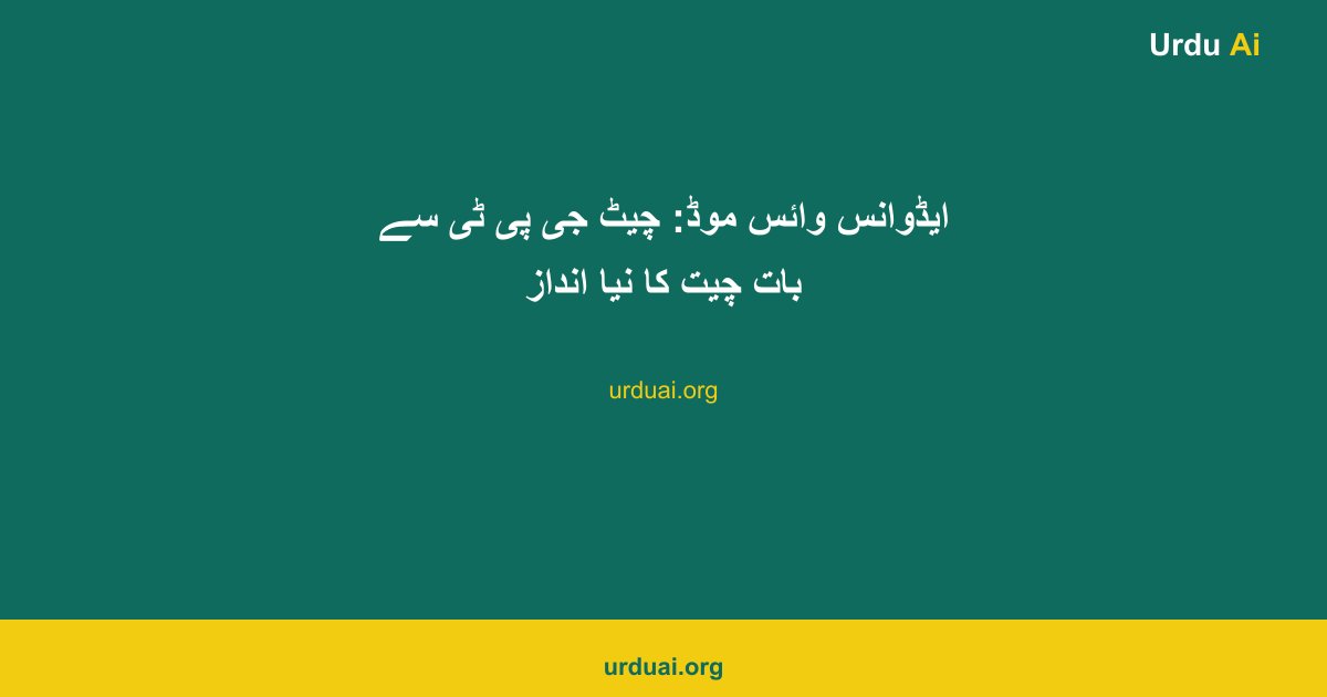 ایڈوانس وائس موڈ: چیٹ جی پی ٹی سے بات چیت کا نیا انداز