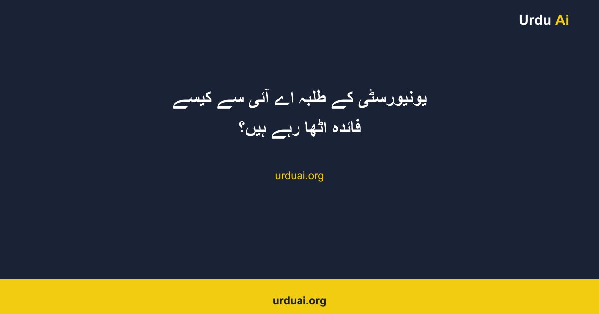 یونیورسٹی کے طلبہ اے آئی  سے کیسے فائدہ اٹھا رہے ہیں؟