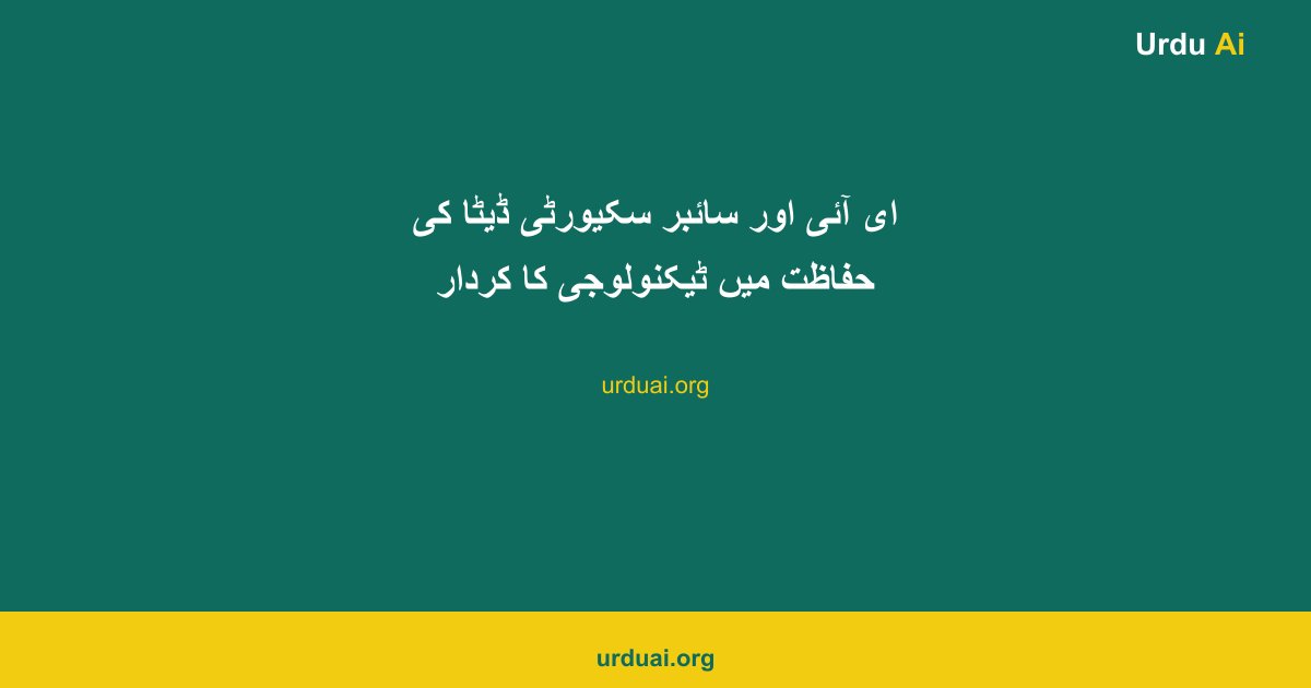 ای آئی اور سائبر سکیورٹی ڈیٹا کی حفاظت میں ٹیکنولوجی کا کردار
